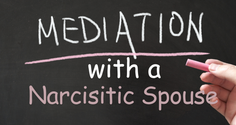 Mediation With A Narcissistic Spouse-It’s a Minefield​